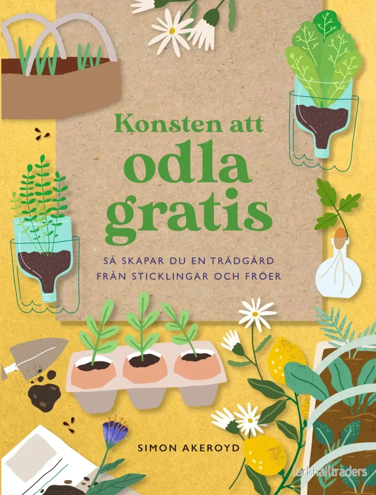 Konsten att odla gratis : så skapar du en trädgård från sticklingar och frö