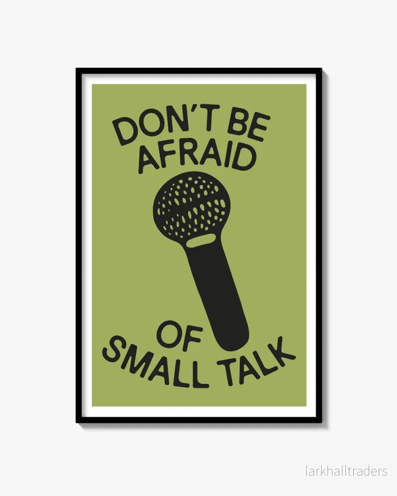 ”DON’T BE AFRAID OF SMALL TALK” POSTER ”DON’T BE AFRAID OF SMALL TALK” POSTER