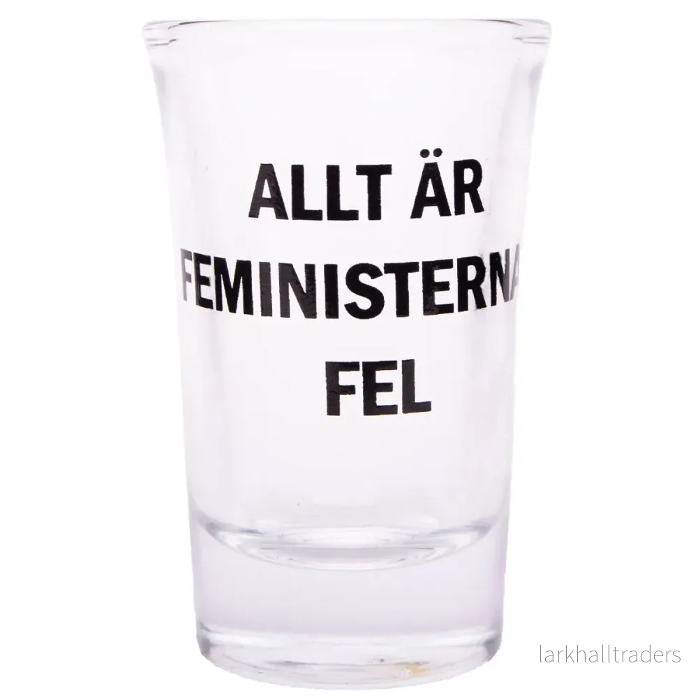 Snapsglas, Allt är feministernas fel Snapsglas, Allt är feministernas fel