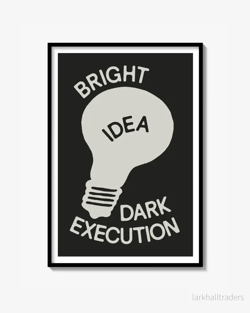 ”BRIGHT IDEA DARK EXECUTION” Poster ”BRIGHT IDEA DARK EXECUTION” Poster