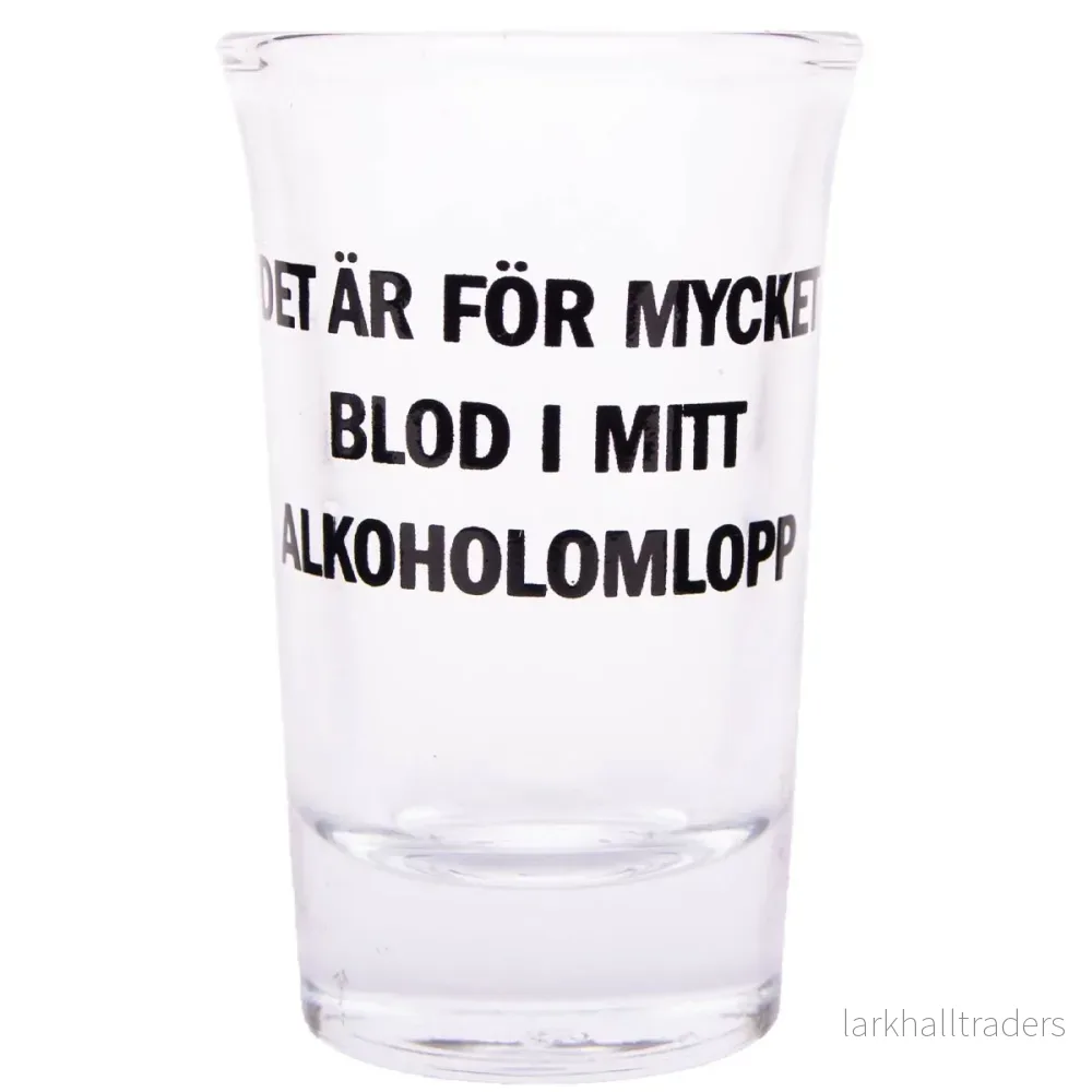 Snapsglas, det är för mycket blod i mitt alkoholomlopp Snapsglas, det är för mycket blod i mitt alkoholomlopp