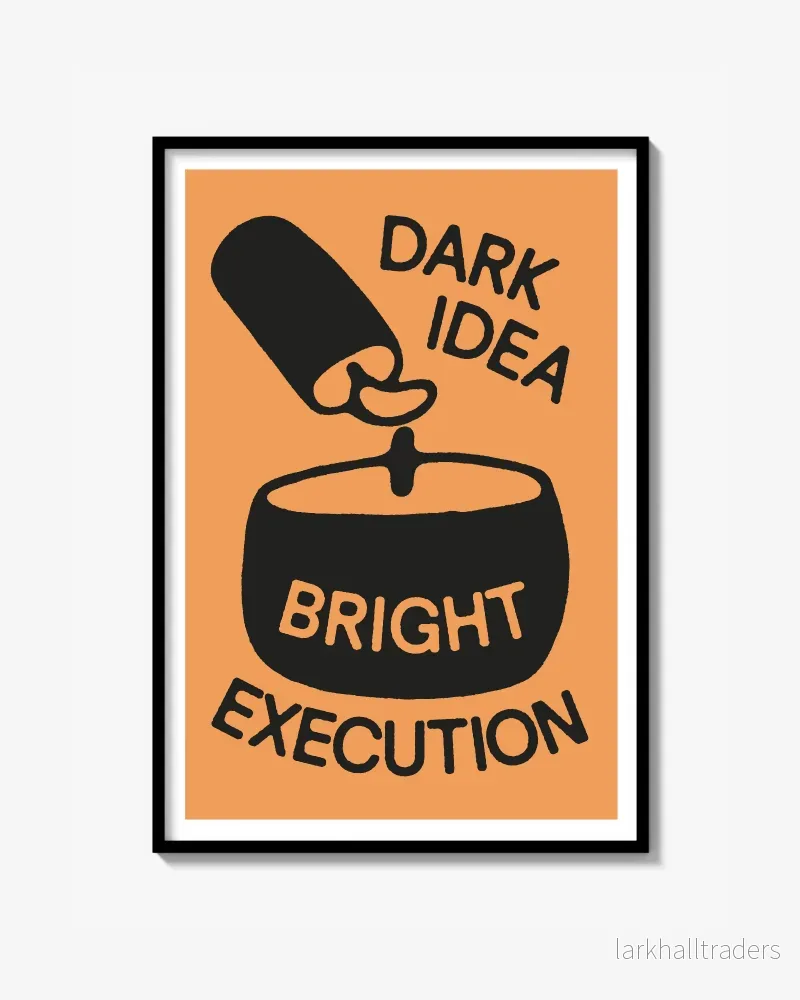 ”DARK IDEA BRIGHT EXECUTION” Poster ”DARK IDEA BRIGHT EXECUTION” Poster