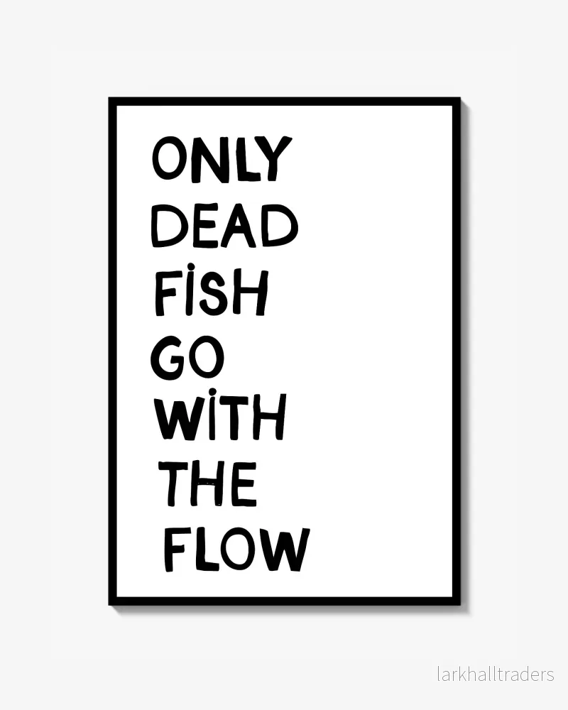 Only dead fish go with the flow