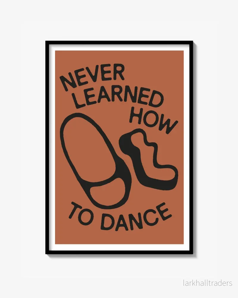 ”NEVER LEARNED HOW TO DANCE” Poster ”NEVER LEARNED HOW TO DANCE” Poster